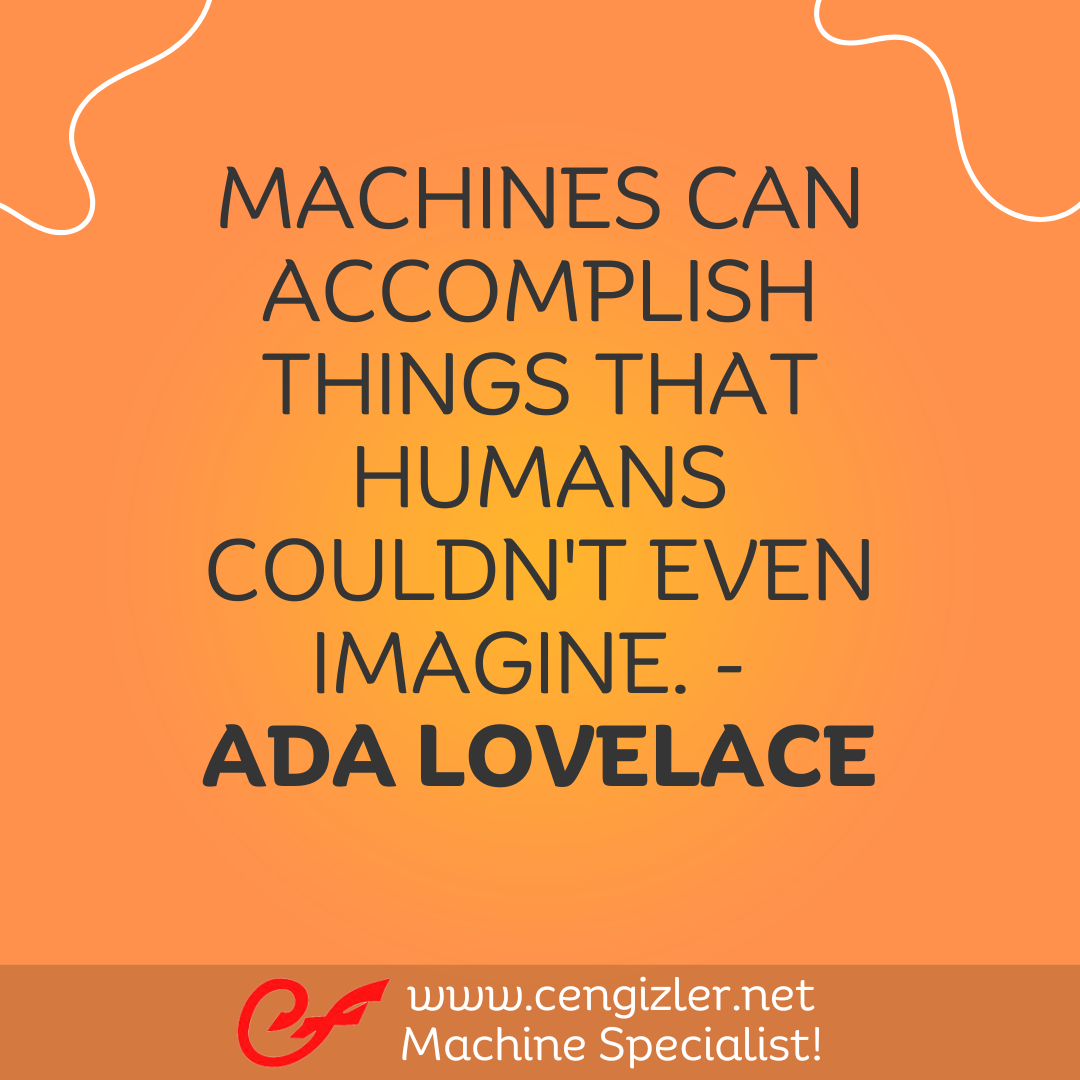 34 Machines can accomplish things that humans couldn't even imagine. - Ada Lovelace